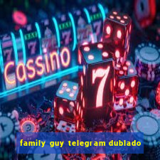 family guy telegram dublado